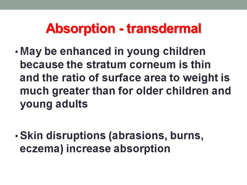 Absorption - transdermal May be enhanced in young children because the stratum corneum is